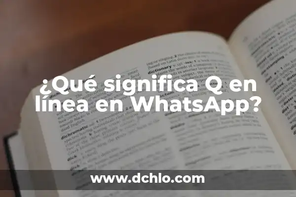 ¿Qué Significa Solo Se Q No Se Nada y Cómo Afecta en Nuestras Vidas? 3 ¿Qué significa Q en línea en WhatsApp?
