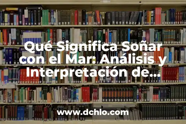 ¿Qué Significa Soñar que una Serpiente te Muerde? Análisis y Interpretación de los Sueños 7 Qué Significa Soñar con el Mar: Análisis y Interpretación de Sueños