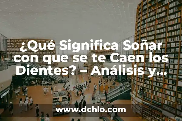 ¿Qué Significa Soñar que una Serpiente te Muerde? Análisis y Interpretación de los Sueños 6 ¿Qué Significa Soñar con que se te Caen los Dientes? – Análisis y Interpretación de los Sueños