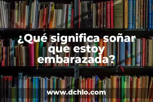 ¿Cómo Saber si No Estoy Embarazada? Guía Completa y Fiable 3 ¿Qué significa soñar que estoy embarazada?