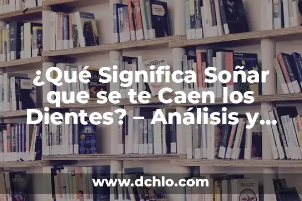 ¿Qué Significa Soñar que una Serpiente te Muerde? Análisis y Interpretación de los Sueños 4 ¿Qué Significa Soñar que se te Caen los Dientes? – Análisis y Interpretación de los Sueños