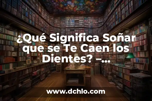 ¿Qué Significa Soñar que una Serpiente te Muerde? Análisis y Interpretación de los Sueños 5 ¿Qué Significa Soñar que se Te Caen los Dientes? – Interpretación y Análisis de los Sueños