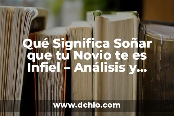 ¿Qué Significa Soñar que una Serpiente te Muerde? Análisis y Interpretación de los Sueños 3 Qué Significa Soñar que tu Novio te es Infiel – Análisis y Interpretación