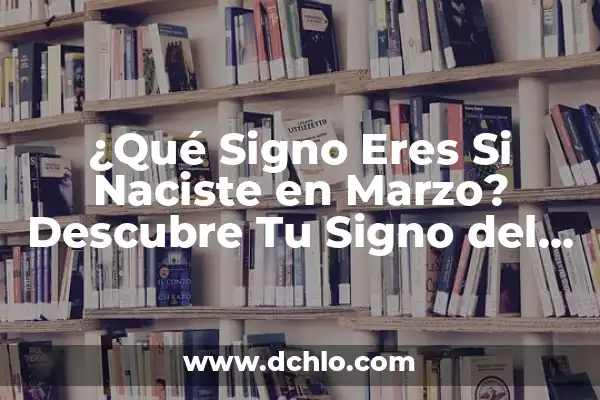 ¿Qué Signo Son los Nacidos en Mayo? Descubre Tu Signo del Zodiaco 7 ¿Qué Signo Eres Si Naciste en Marzo? Descubre Tu Signo del Zodíaco