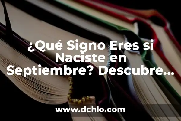 ¿Qué Signo Son los Nacidos en Mayo? Descubre Tu Signo del Zodiaco 3 ¿Qué Signo Eres si Naciste en Septiembre? Descubre Tu Signo del Zodíaco