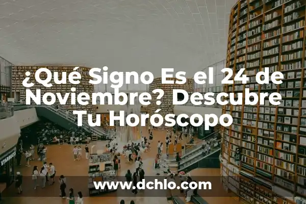 ¿Qué Signo Es el 1 de Agosto? Descubre Tu Horóscopo 6 ¿Qué Signo Es el 24 de Noviembre? Descubre Tu Horóscopo