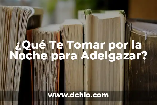 ¿Qué Te Tomar por la Noche para Adelgazar?
