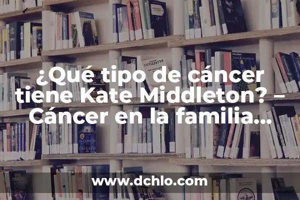 Tatuajes Zodiaco Cáncer y su Importancia Cultural 4 ¿Qué tipo de cáncer tiene Kate Middleton? – Cáncer en la familia real británica