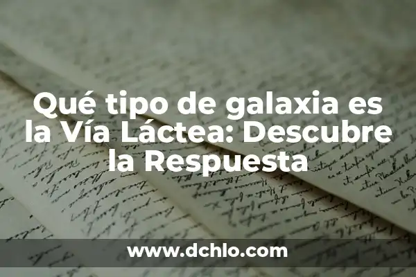 El Misterio de la Vía Láctea Social 8 Qué tipo de galaxia es la Vía Láctea: Descubre la Respuesta