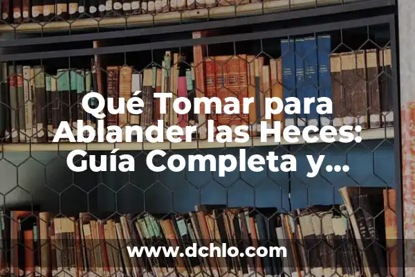 Significado de Sangre Fresca en Heces 3 Qué Tomar para Ablander las Heces: Guía Completa y Detallada