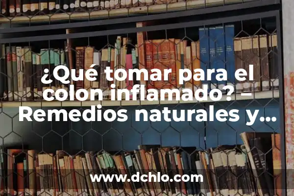 Remedios Naturales para Bajar la Fiebre en Adultos - Tratamiento Femenino 8 ¿Qué tomar para el colon inflamado? – Remedios naturales y tratamientos efectivos