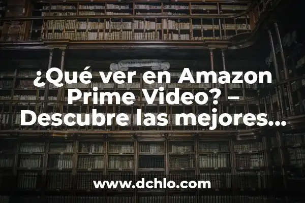 ¿Qué Serie Ver en Amazon Prime? Descubre las Mejores Opciones 3 ¿Qué ver en Amazon Prime Video? – Descubre las mejores opciones