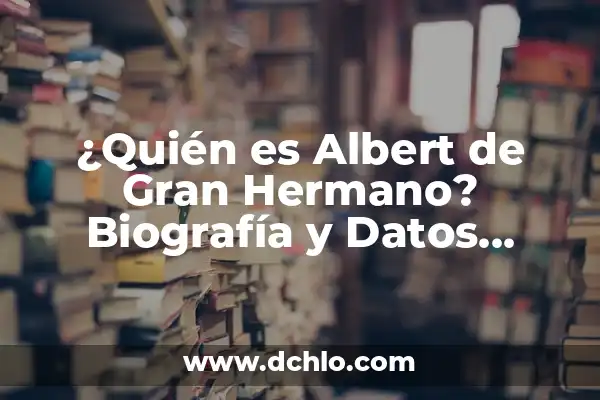 ¿Quién se salvó en Gran Hermano Dúo? 7 ¿Quién es Albert de Gran Hermano? Biografía y Datos Interesantes