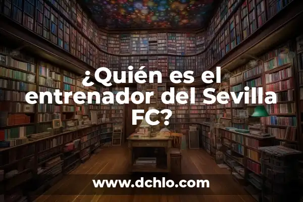 ¿Quién es el entrenador del Girona FC? Entrenador actual y historia del club 5 ¿Quién es el entrenador del Sevilla FC?
