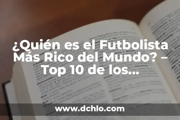 ¿Quién es el Futbolista Más Rico del Mundo? - Top 10 de los Jugadores Más Ricos
