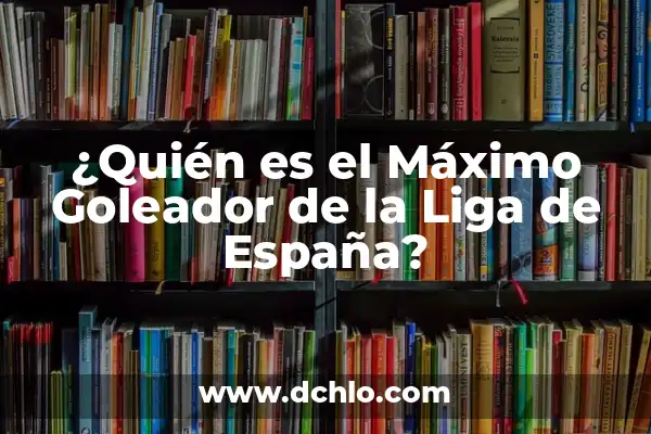 Máximo Goleador de la Liga en la Historia: ¿Quién es el Rey de los Goles? 5 ¿Quién es el Máximo Goleador de la Liga de España?