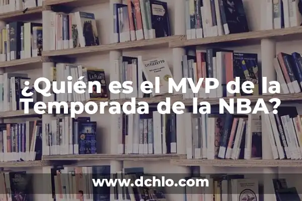 NBA Playoffs: Guía Completa y Actualizada 5 ¿Quién es el MVP de la Temporada de la NBA?