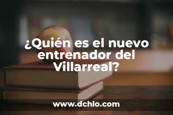 ¿Quién es el entrenador del Sevilla FC? 4 ¿Quién es el nuevo entrenador del Villarreal?