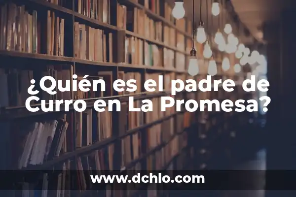 ¿Quién es el padre de Curro en La Promesa?