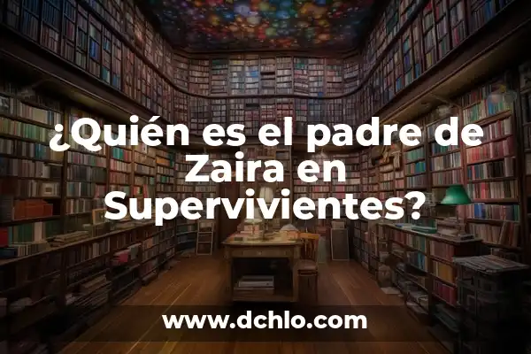 El significado de supervivientes 5 ¿Quién es el padre de Zaira en Supervivientes?