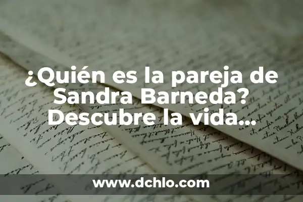 ¿Quién es la novia de Sandra Barneda? 6 ¿Quién es la pareja de Sandra Barneda? Descubre la vida amorosa de la popular presentadora española