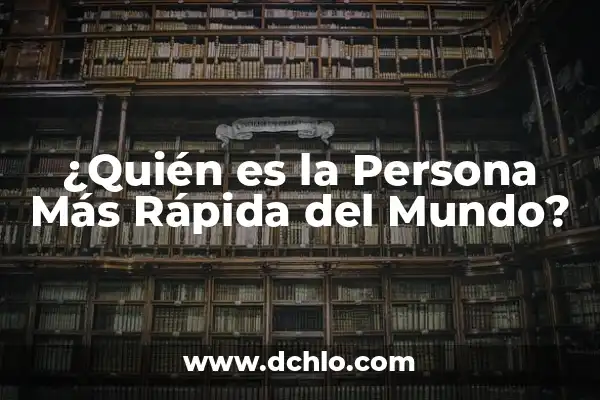 ¿Quién es la persona más conocida del mundo? 7 ¿Quién es la Persona Más Rápida del Mundo?