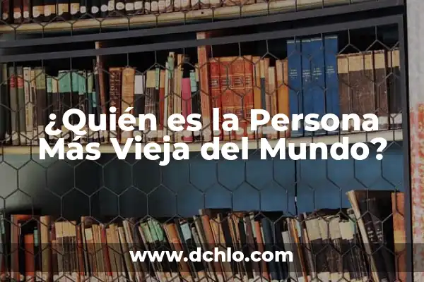 ¿Quién es la Persona Más Rápida del Mundo? 6 ¿Quién es la Persona Más Vieja del Mundo?