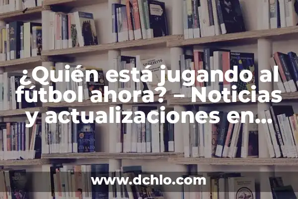 ¿Con Quién Está Jugando el Barça? Análisis del Equipo Azulgrana 3 ¿Quién está jugando al fútbol ahora? – Noticias y actualizaciones en vivo