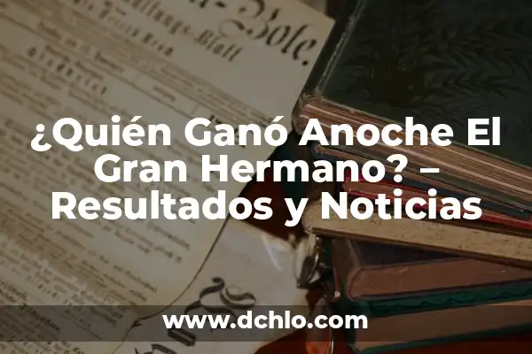 ¿Quién se salvó en Gran Hermano Dúo? 4 ¿Quién Ganó Anoche El Gran Hermano? – Resultados y Noticias