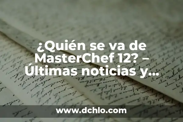 ¿Quién se va de MasterChef 12? - Últimas noticias y eliminados