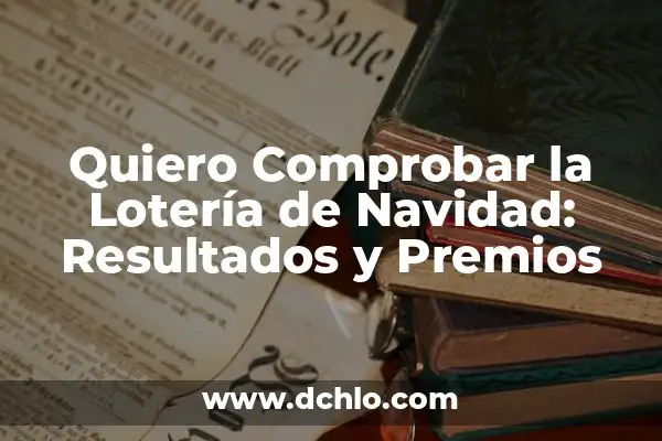 Comprobar Lotería de la Once del Viernes - Resultados y Premios 6 Quiero Comprobar la Lotería de Navidad: Resultados y Premios