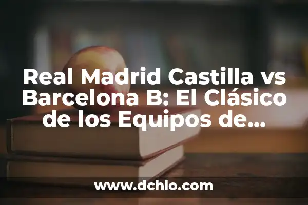 Real Madrid vs Barcelona Soccer Games: El Clásico Español 7 Real Madrid Castilla vs Barcelona B: El Clásico de los Equipos de Reserva
