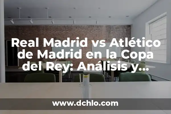 Real Madrid vs Barcelona: Historia y Estadísticas en la Copa del Rey 3 Real Madrid vs Atlético de Madrid en la Copa del Rey: Análisis y Historia