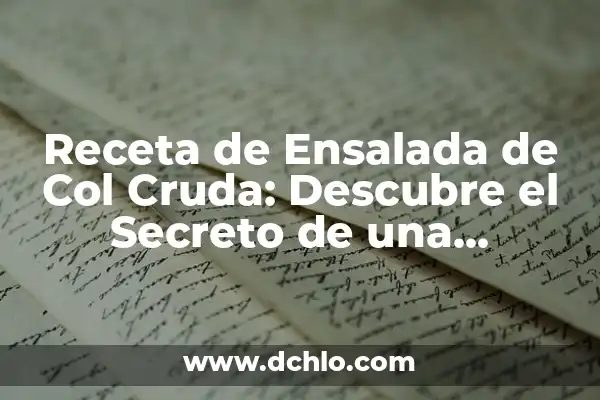 Cómo Hacer una Ensalada de Pastas Deliciosa y Saludable 7 Receta de Ensalada de Col Cruda: Descubre el Secreto de una Ensalada Fresca y Nutritiva