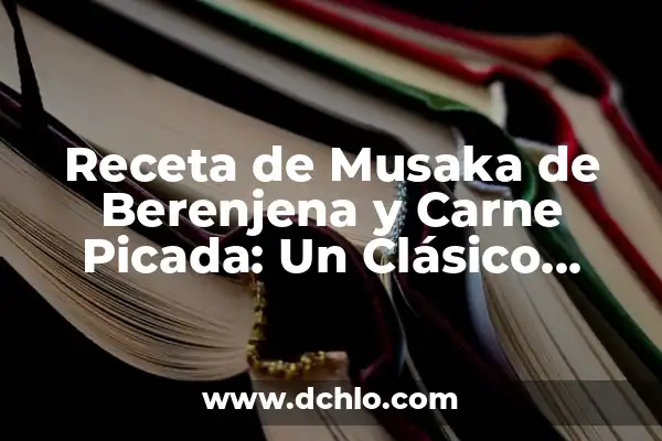 Cómo Quitar el Amargor a las Berenjenas: Soluciones y Consejos 8 Receta de Musaka de Berenjena y Carne Picada: Un Clásico Griego
