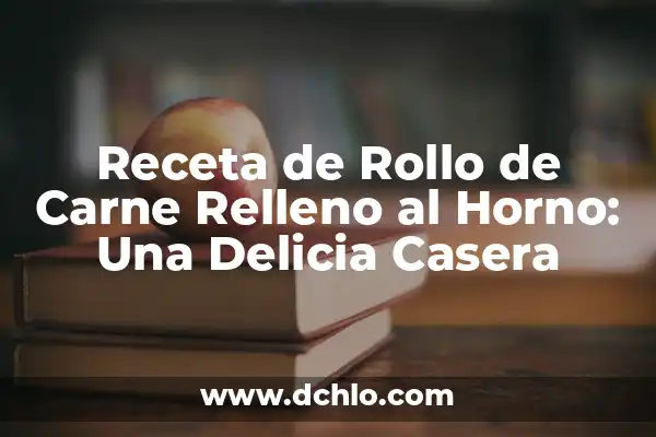 Receta de Musaka de Berenjena y Carne Picada: Un Clásico Griego 7 Receta de Rollo de Carne Relleno al Horno: Una Delicia Casera