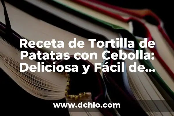 Cómo Preparar Merluza en Salsa Verde: Una Receta Deliciosa y Saludable 7 Receta de Tortilla de Patatas con Cebolla: Deliciosa y Fácil de Preparar
