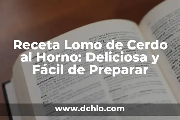 Cómo Preparar Merluza en Salsa Verde: Una Receta Deliciosa y Saludable 4 Receta Lomo de Cerdo al Horno: Deliciosa y Fácil de Preparar