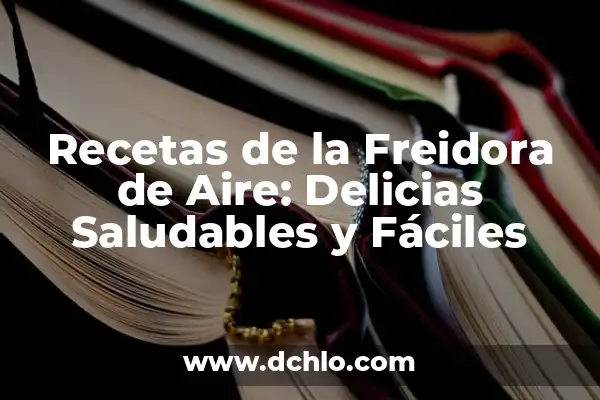 Recetas de la Masa de Empanadas: Delicias para Todo Gusto 6 Recetas de la Freidora de Aire: Delicias Saludables y Fáciles