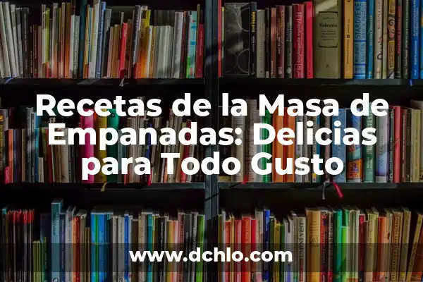 Recetas de la Freidora de Aire: Delicias Saludables y Fáciles 4 Recetas de la Masa de Empanadas: Delicias para Todo Gusto