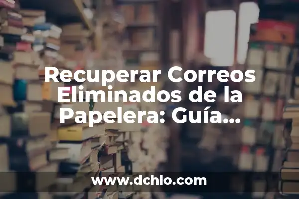 ¿Cómo recuperar contactos de WhatsApp eliminados? 5 Recuperar Correos Eliminados de la Papelera: Guía Completa