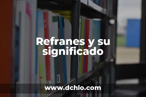 Diccionario de significado de refranes 8 Refranes y su significado
