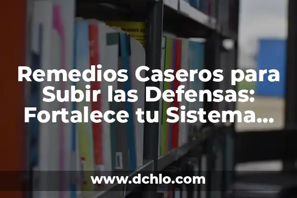 Remedios Caseros para el Dolor después de una Endodoncia 6 Remedios Caseros para Subir las Defensas: Fortalece tu Sistema Inmunológico