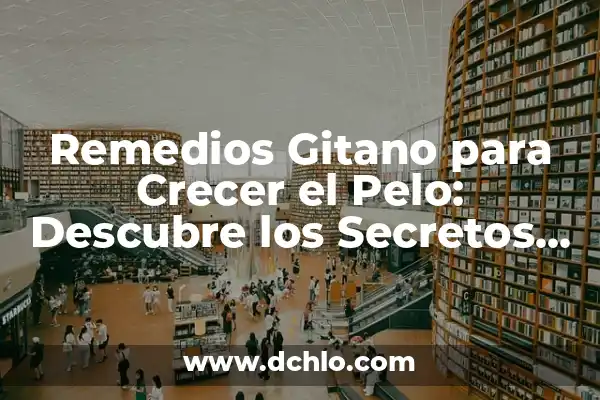 Cómo hacer crecer las cejas rápidamente remedios caseros 6 Remedios Gitano para Crecer el Pelo: Descubre los Secretos de la Cultura Gitana