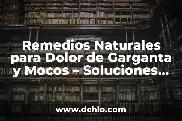 ¿Qué medicamento es bueno para el dolor de garganta? - Soluciones efectivas para el alivio del dolor de garganta 5 Remedios Naturales para Dolor de Garganta y Mocos – Soluciones Efectivas