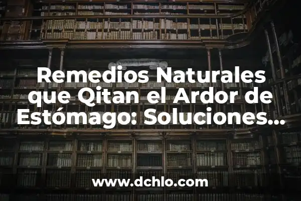 Cómo Quitar las Manchas del Inodoro: Guía Completa y Definitiva 8 Remedios Naturales que Qitan el Ardor de Estómago: Soluciones Eficientes