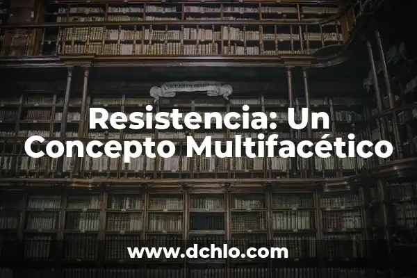 El Significado de Estado: Un Concepto Multifacético 8 Resistencia: Un Concepto Multifacético