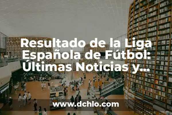 Quiero Saber Cómo Va El Barcelona - Noticias y Actualidad del Fútbol 3 Resultado de la Liga Española de Fútbol: Últimas Noticias y Actualidad