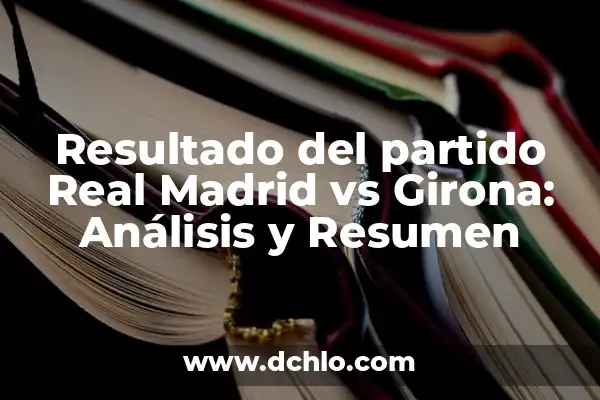 Resultado del Atlético de Madrid vs Girona - Último Partido y Análisis 3 Resultado del partido Real Madrid vs Girona: Análisis y Resumen