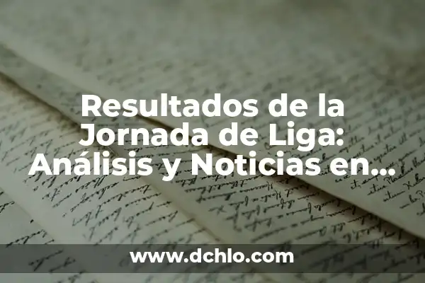 Cuánta Jornada Tiene la Liga Española: Guía Detallada y Actualizada 4 Resultados de la Jornada de Liga: Análisis y Noticias en Vivo